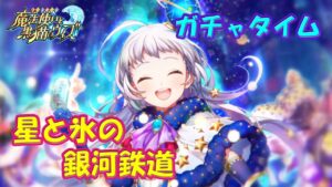 【黒猫のウィズ】星と氷の銀河鉄道　ガチャタイムです！※ハーフタイムは銀河鉄道ミッション【黒ウィズ】【ガチャ動画】