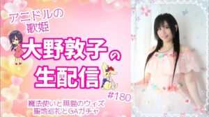 【黒猫のウィズ】アニドルの歌姫大野敦子の生配信【聖地巡礼とGAガチャ】
